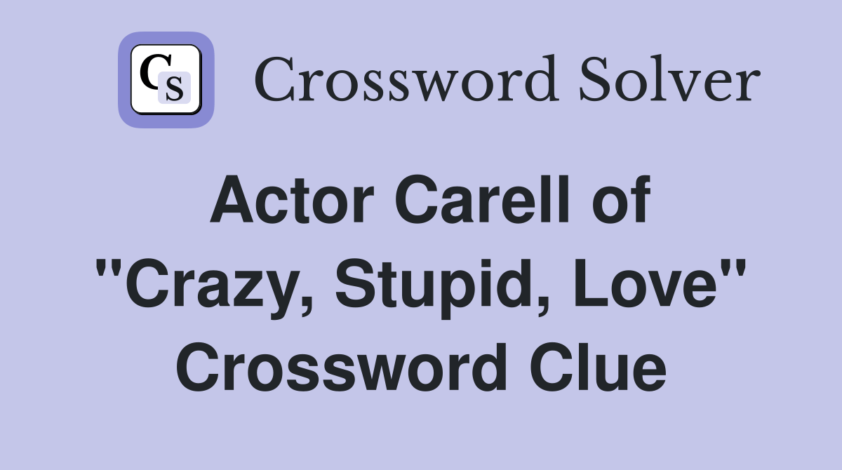 Actor Carell of "Crazy, Stupid, Love" Crossword Clue Answers